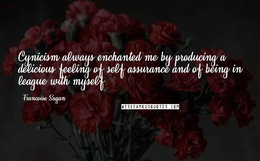 Francoise Sagan Quotes: Cynicism always enchanted me by producing a delicious feeling of self-assurance and of being in league with myself