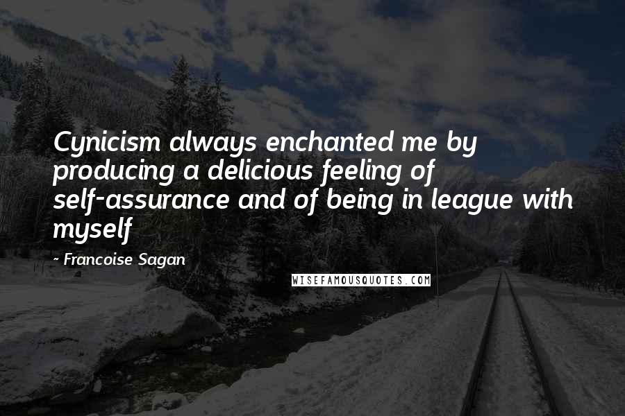 Francoise Sagan Quotes: Cynicism always enchanted me by producing a delicious feeling of self-assurance and of being in league with myself