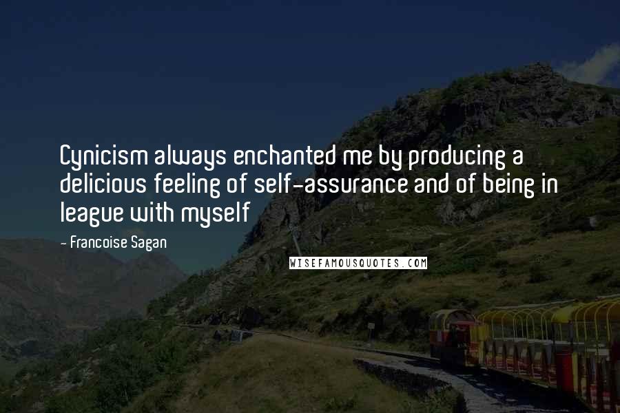 Francoise Sagan Quotes: Cynicism always enchanted me by producing a delicious feeling of self-assurance and of being in league with myself