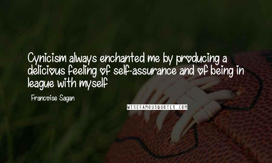 Francoise Sagan Quotes: Cynicism always enchanted me by producing a delicious feeling of self-assurance and of being in league with myself