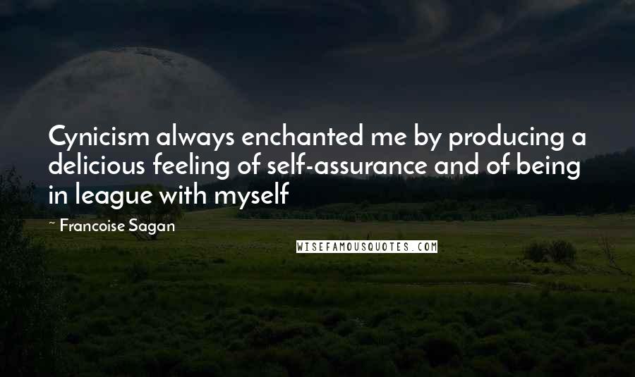 Francoise Sagan Quotes: Cynicism always enchanted me by producing a delicious feeling of self-assurance and of being in league with myself