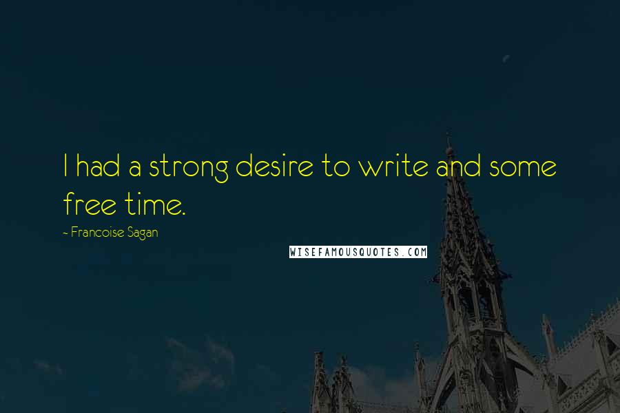 Francoise Sagan Quotes: I had a strong desire to write and some free time.