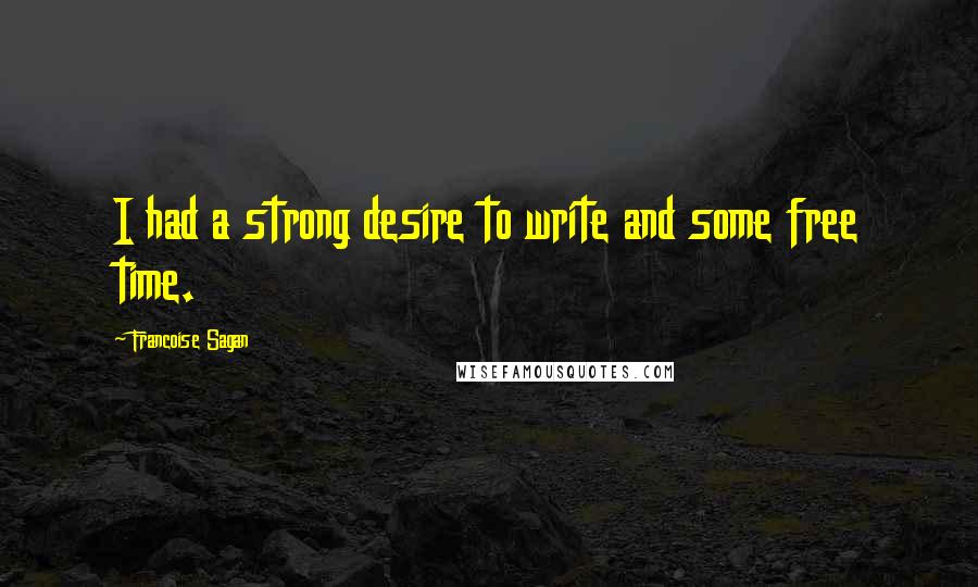 Francoise Sagan Quotes: I had a strong desire to write and some free time.