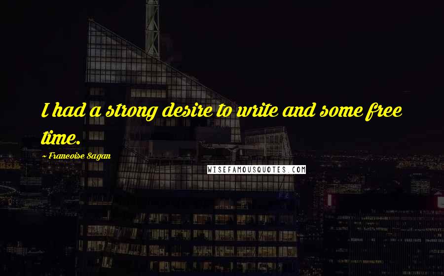 Francoise Sagan Quotes: I had a strong desire to write and some free time.