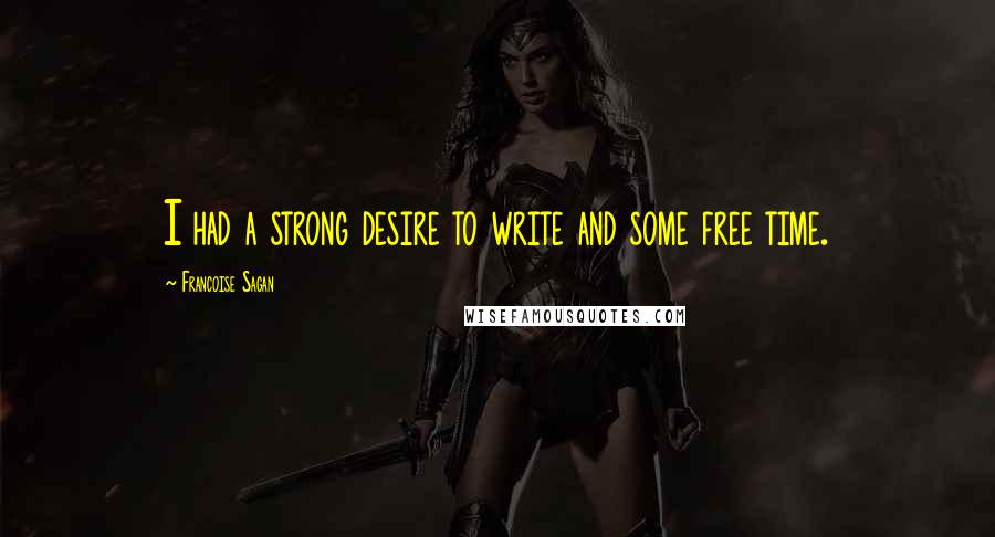 Francoise Sagan Quotes: I had a strong desire to write and some free time.