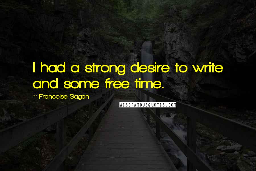 Francoise Sagan Quotes: I had a strong desire to write and some free time.