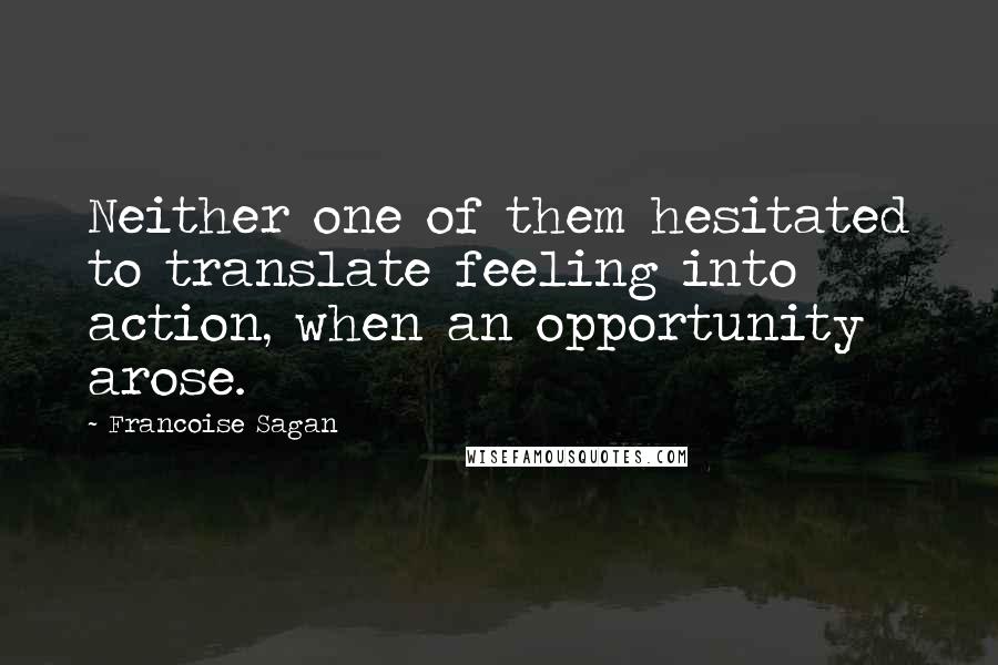 Francoise Sagan Quotes: Neither one of them hesitated to translate feeling into action, when an opportunity arose.