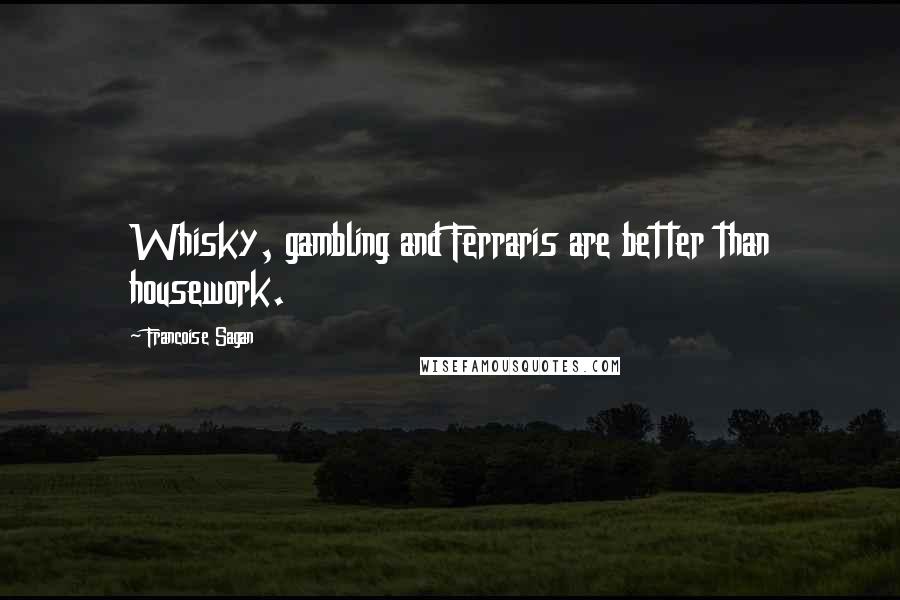 Francoise Sagan Quotes: Whisky, gambling and Ferraris are better than housework.