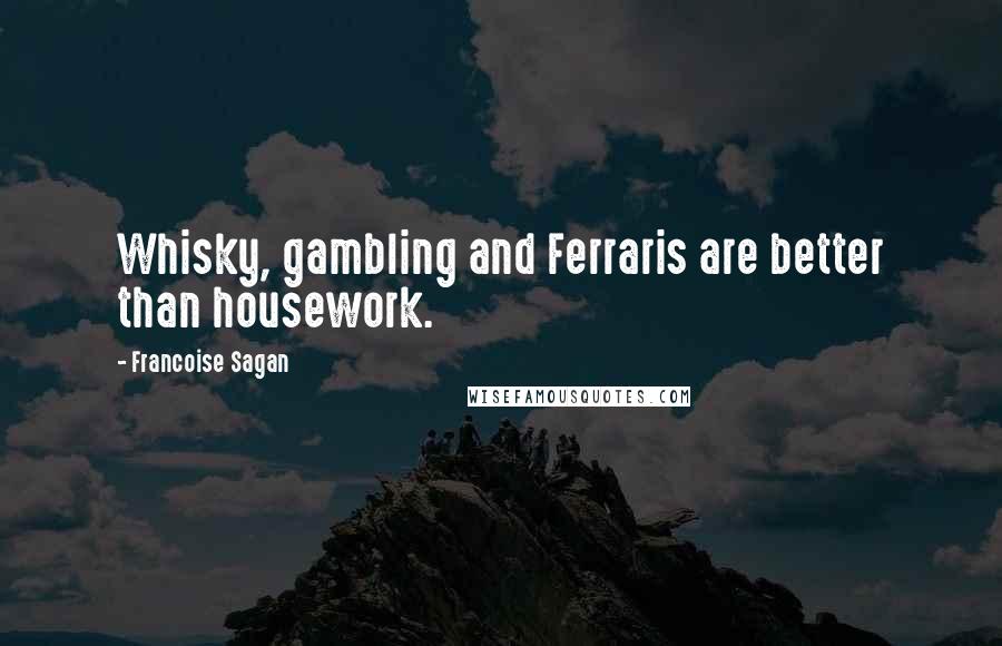 Francoise Sagan Quotes: Whisky, gambling and Ferraris are better than housework.