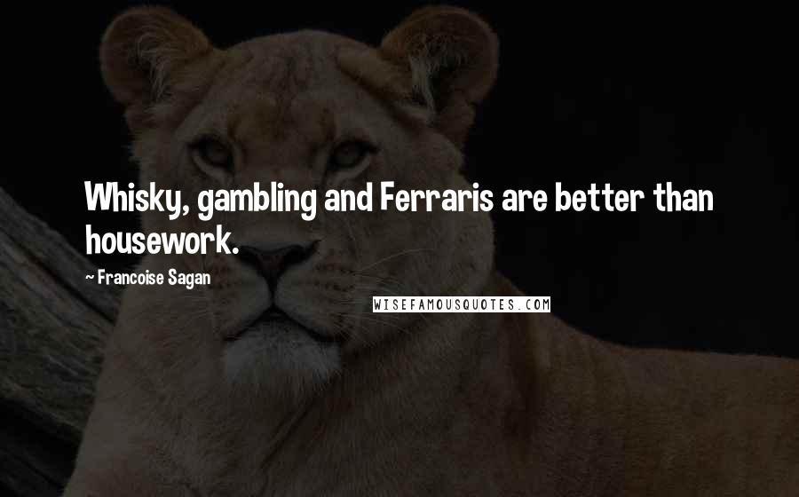 Francoise Sagan Quotes: Whisky, gambling and Ferraris are better than housework.