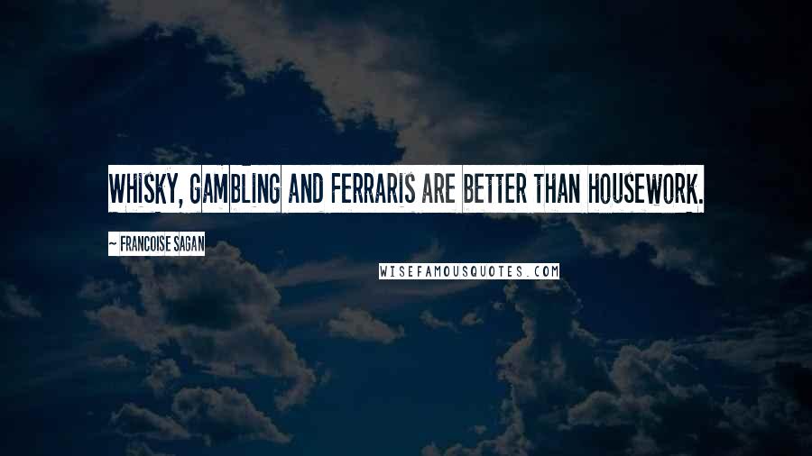 Francoise Sagan Quotes: Whisky, gambling and Ferraris are better than housework.