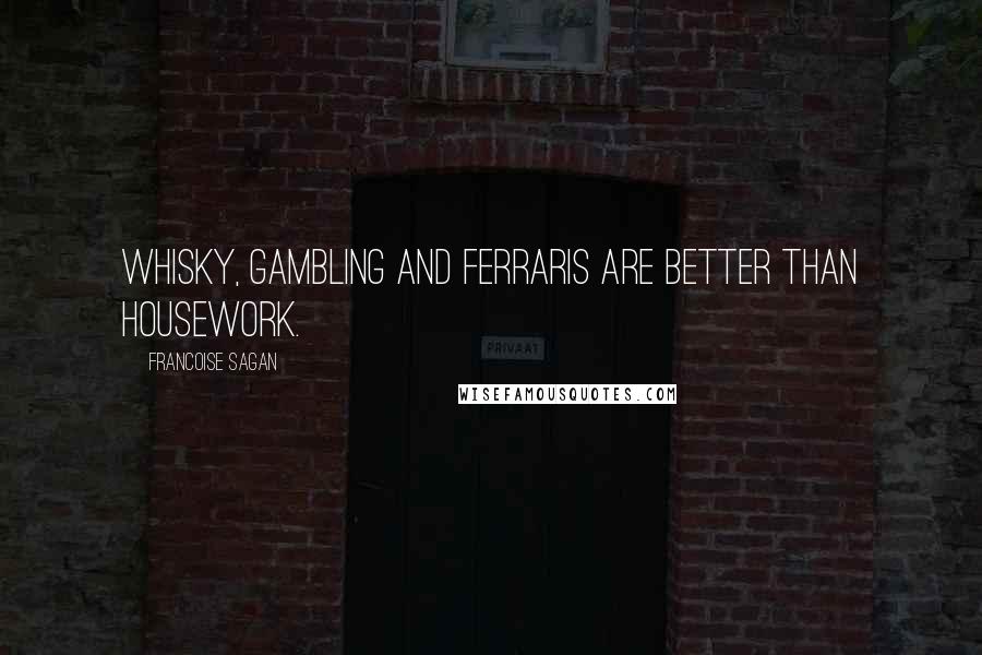 Francoise Sagan Quotes: Whisky, gambling and Ferraris are better than housework.