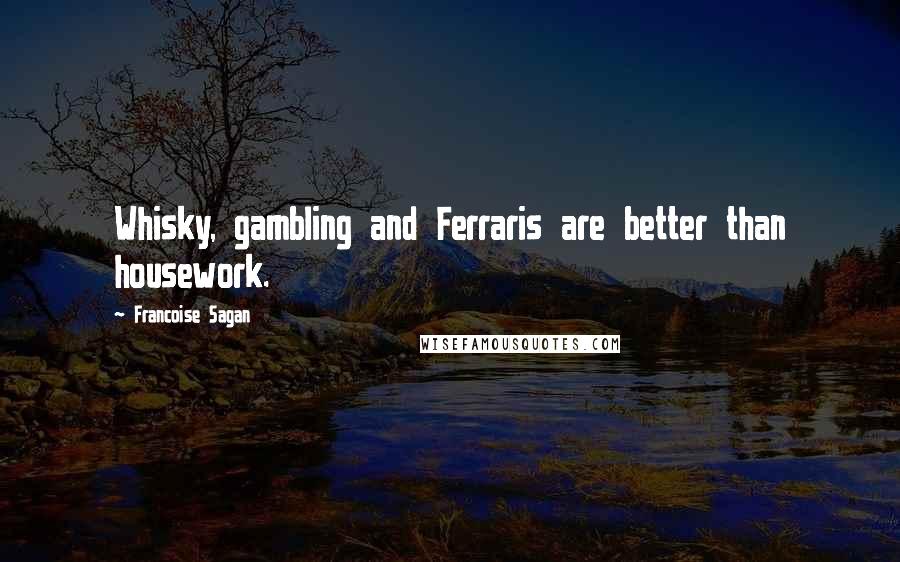 Francoise Sagan Quotes: Whisky, gambling and Ferraris are better than housework.