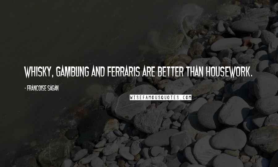 Francoise Sagan Quotes: Whisky, gambling and Ferraris are better than housework.