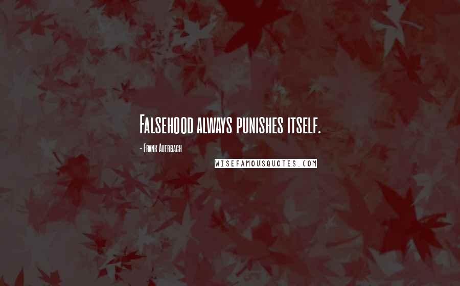 Frank Auerbach Quotes: Falsehood always punishes itself.