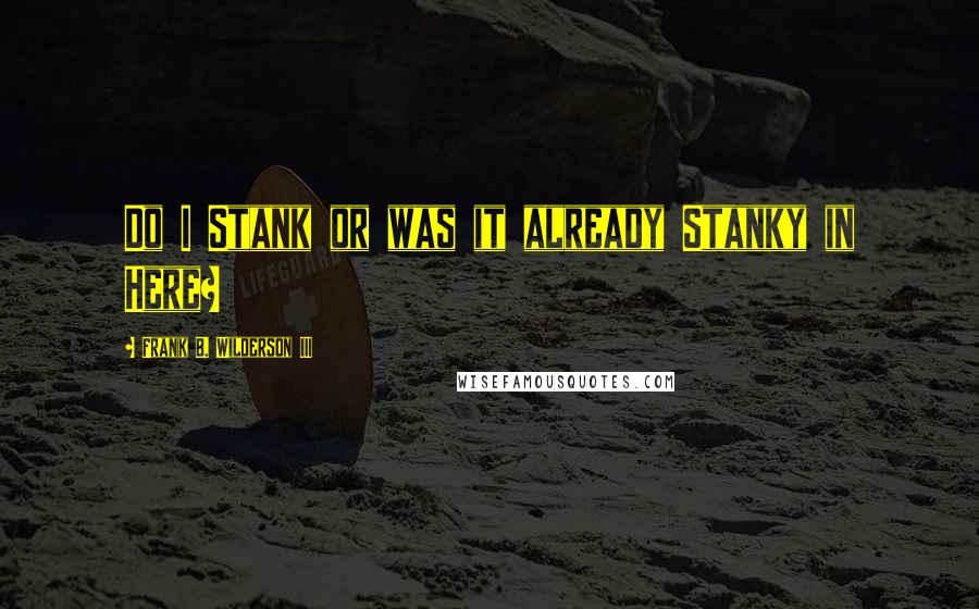 Frank B. Wilderson III Quotes: Do I Stank or was it already Stanky in Here?
