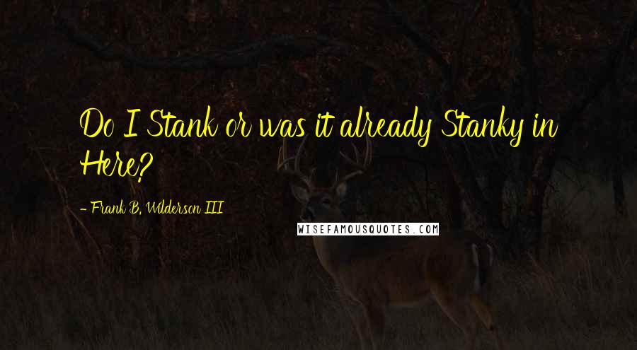 Frank B. Wilderson III Quotes: Do I Stank or was it already Stanky in Here?
