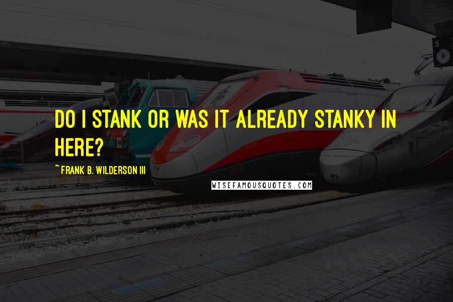 Frank B. Wilderson III Quotes: Do I Stank or was it already Stanky in Here?