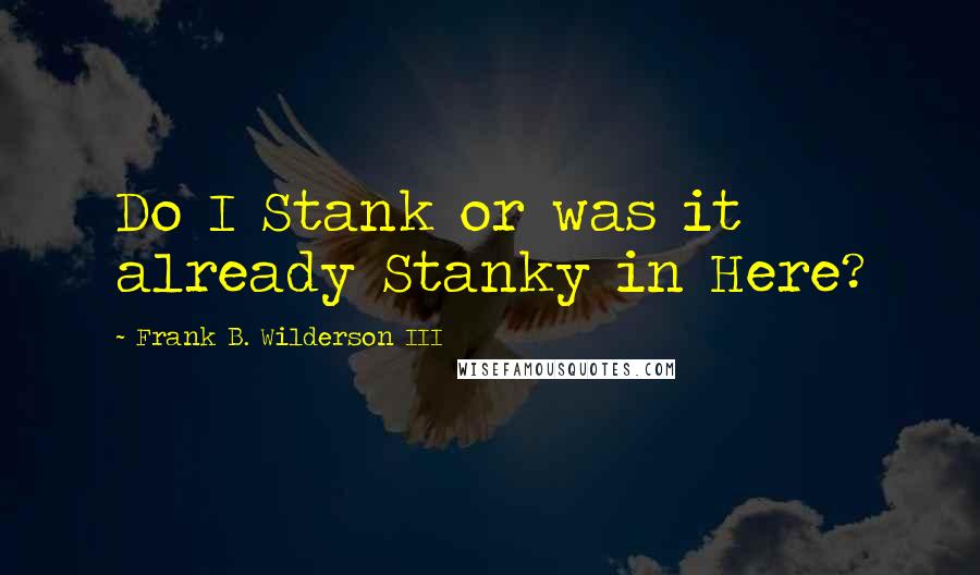 Frank B. Wilderson III Quotes: Do I Stank or was it already Stanky in Here?