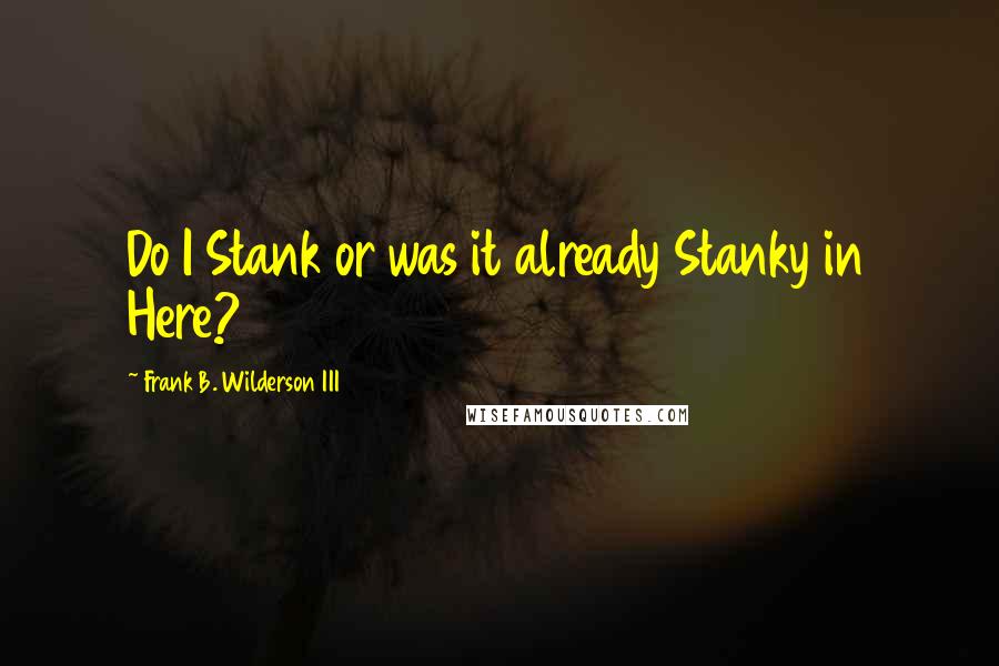 Frank B. Wilderson III Quotes: Do I Stank or was it already Stanky in Here?