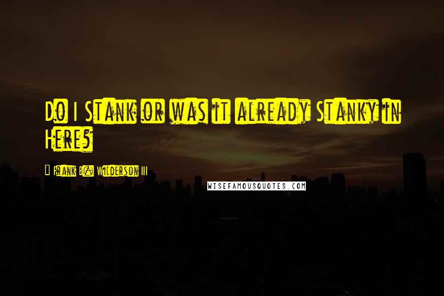 Frank B. Wilderson III Quotes: Do I Stank or was it already Stanky in Here?