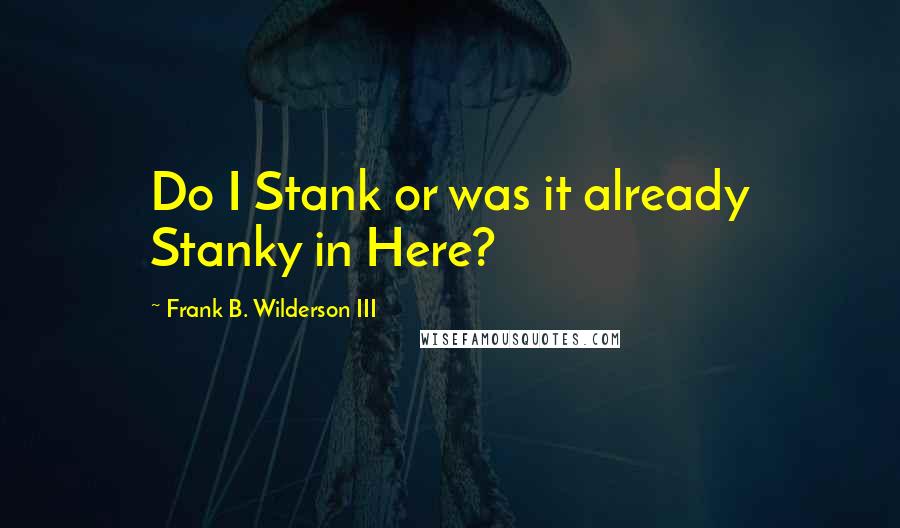 Frank B. Wilderson III Quotes: Do I Stank or was it already Stanky in Here?
