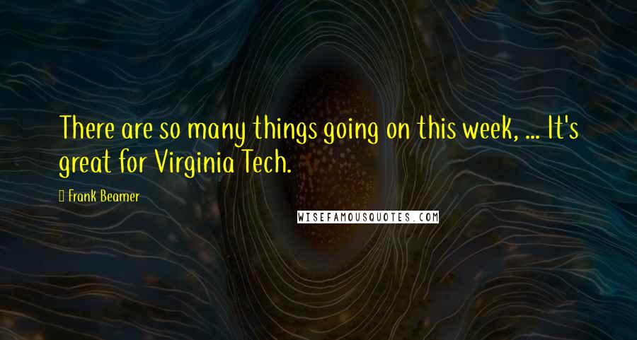 Frank Beamer Quotes: There are so many things going on this week, ... It's great for Virginia Tech.