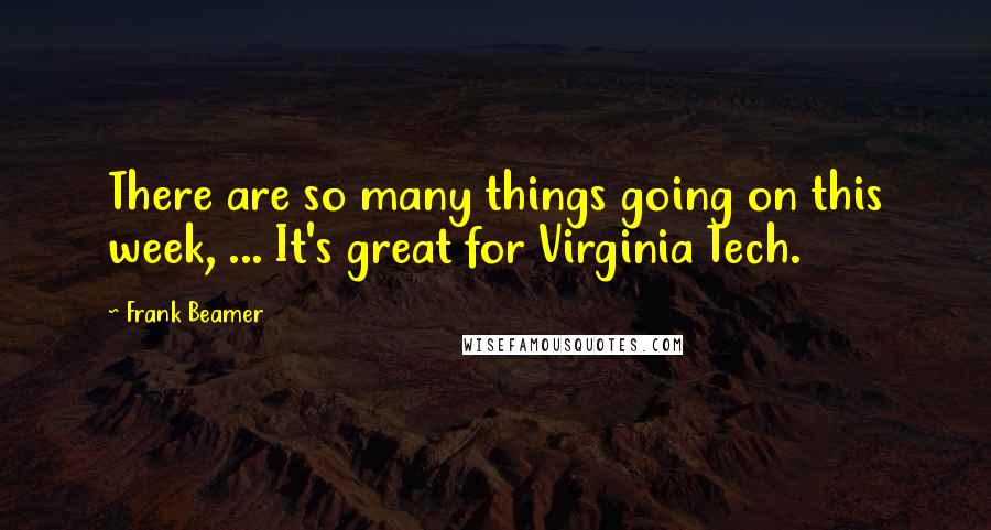 Frank Beamer Quotes: There are so many things going on this week, ... It's great for Virginia Tech.