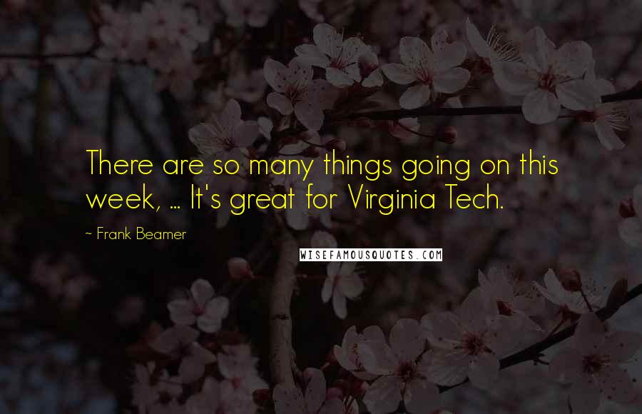 Frank Beamer Quotes: There are so many things going on this week, ... It's great for Virginia Tech.