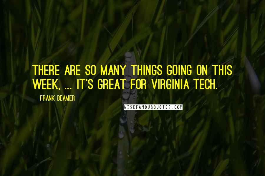 Frank Beamer Quotes: There are so many things going on this week, ... It's great for Virginia Tech.