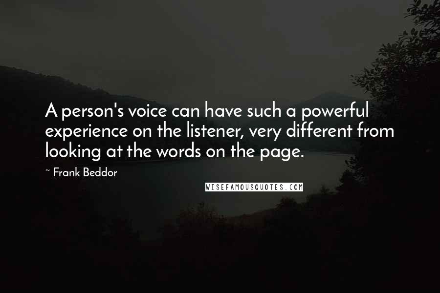 Frank Beddor Quotes: A person's voice can have such a powerful experience on the listener, very different from looking at the words on the page.