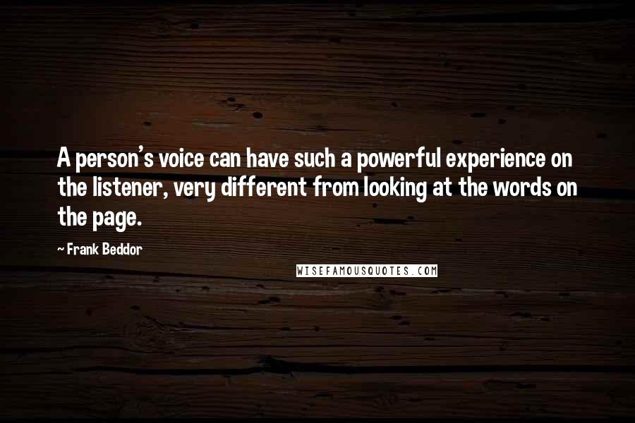 Frank Beddor Quotes: A person's voice can have such a powerful experience on the listener, very different from looking at the words on the page.