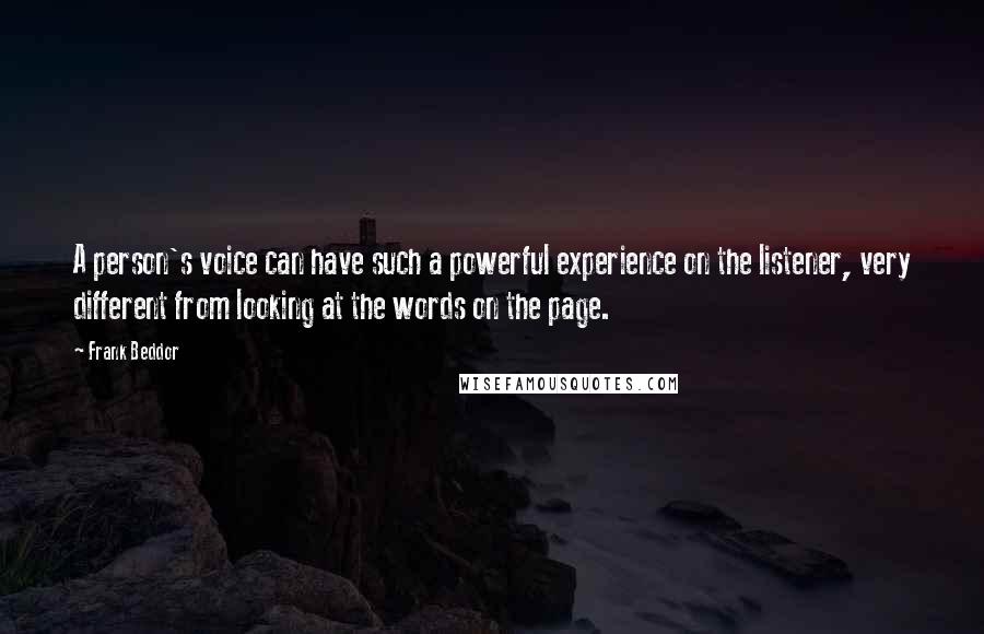 Frank Beddor Quotes: A person's voice can have such a powerful experience on the listener, very different from looking at the words on the page.