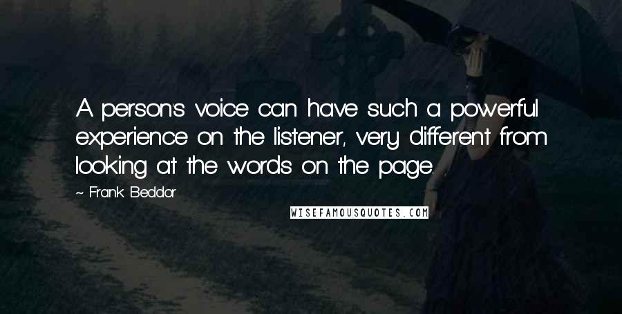 Frank Beddor Quotes: A person's voice can have such a powerful experience on the listener, very different from looking at the words on the page.