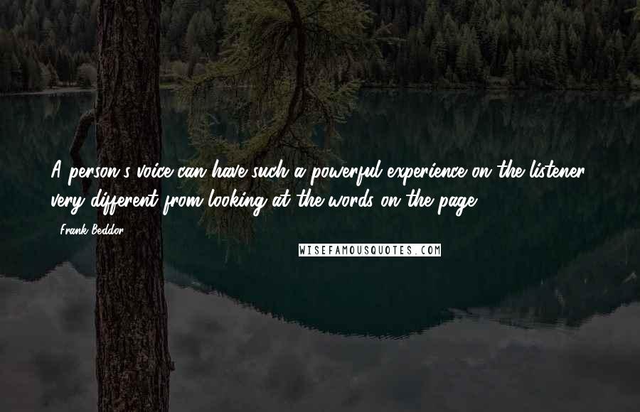 Frank Beddor Quotes: A person's voice can have such a powerful experience on the listener, very different from looking at the words on the page.