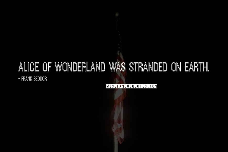 Frank Beddor Quotes: Alice of Wonderland was stranded on Earth.