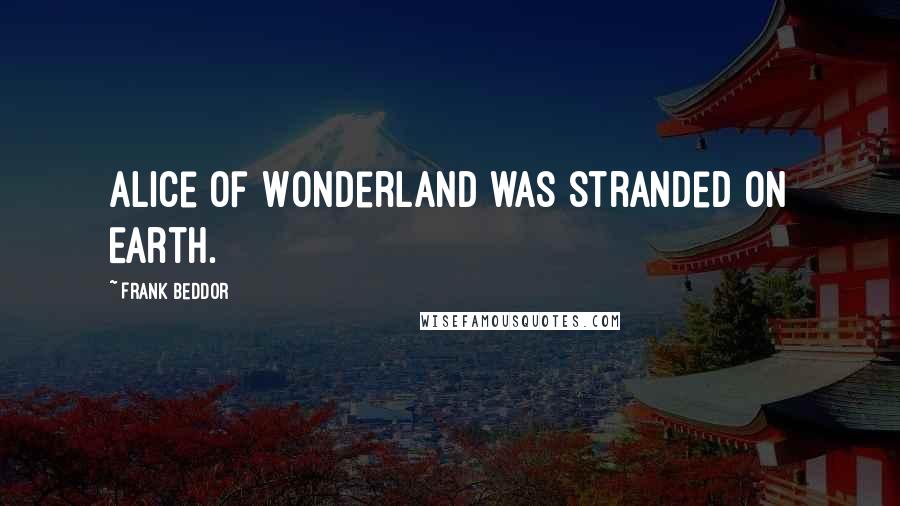Frank Beddor Quotes: Alice of Wonderland was stranded on Earth.