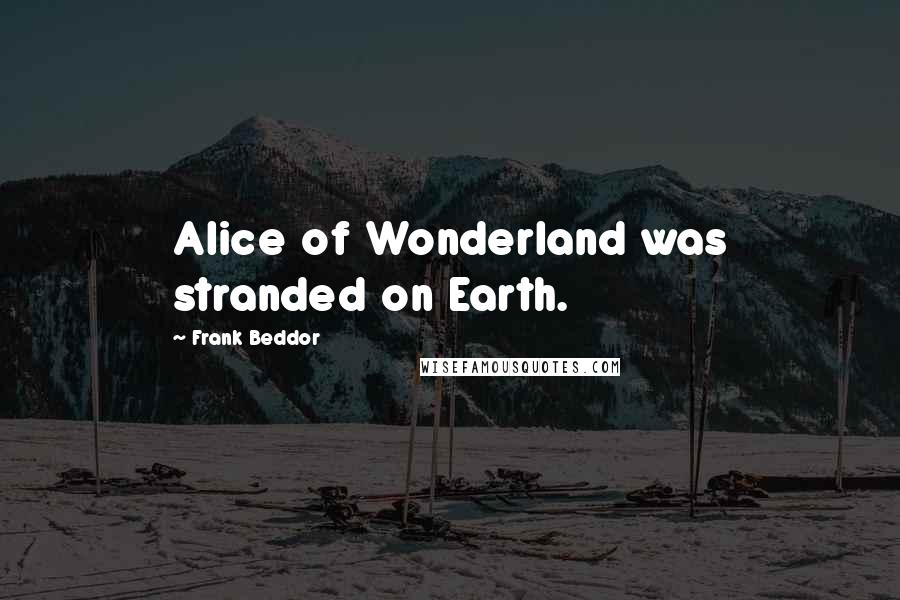 Frank Beddor Quotes: Alice of Wonderland was stranded on Earth.