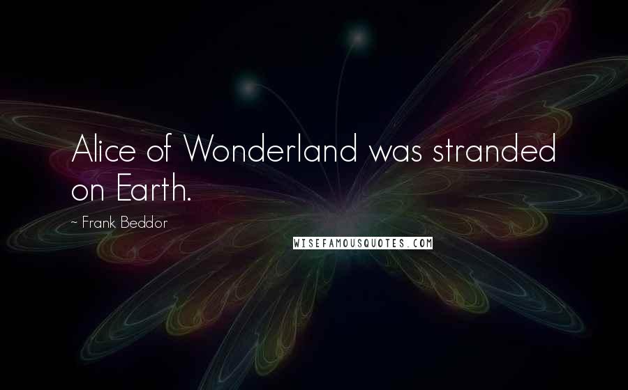 Frank Beddor Quotes: Alice of Wonderland was stranded on Earth.