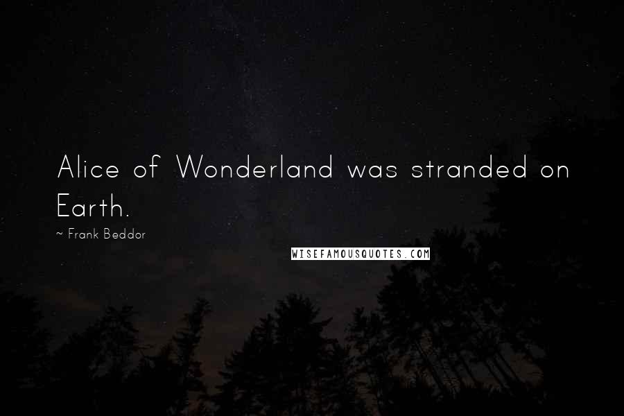 Frank Beddor Quotes: Alice of Wonderland was stranded on Earth.