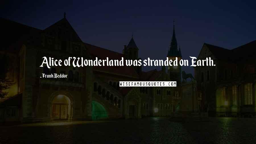 Frank Beddor Quotes: Alice of Wonderland was stranded on Earth.