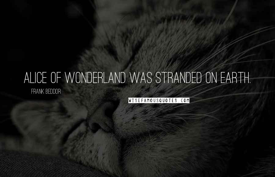 Frank Beddor Quotes: Alice of Wonderland was stranded on Earth.