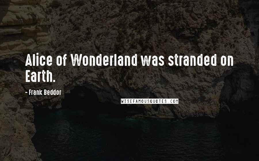 Frank Beddor Quotes: Alice of Wonderland was stranded on Earth.