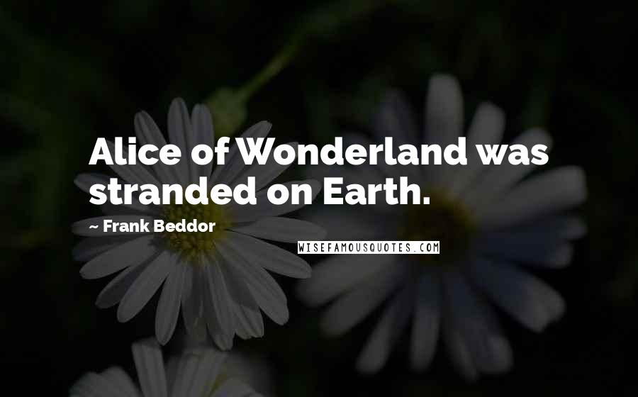 Frank Beddor Quotes: Alice of Wonderland was stranded on Earth.