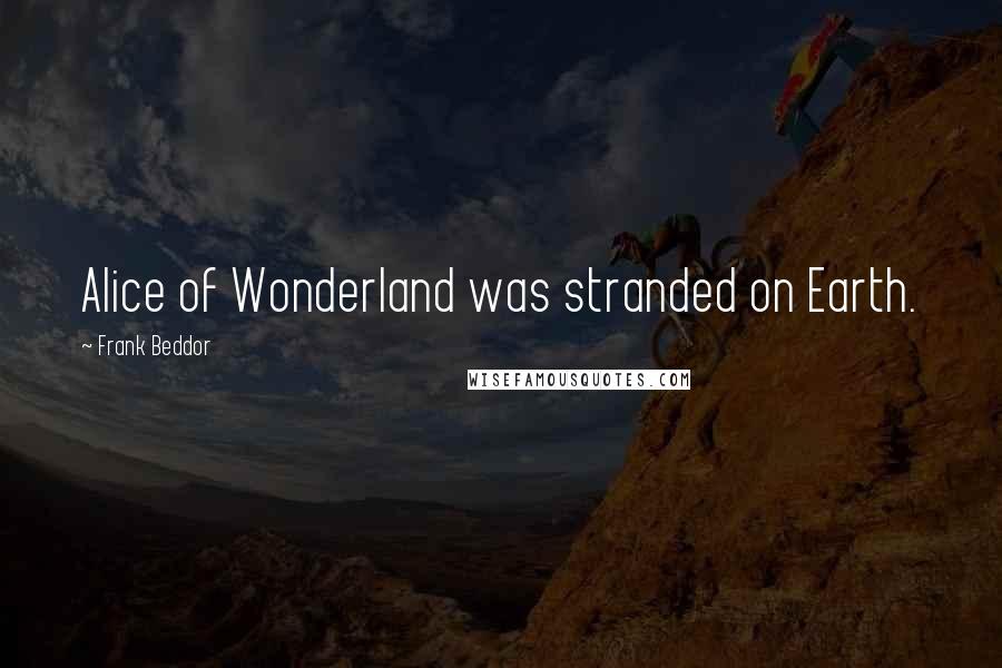 Frank Beddor Quotes: Alice of Wonderland was stranded on Earth.