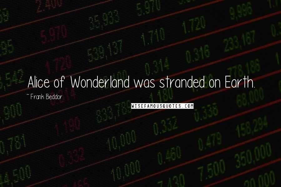 Frank Beddor Quotes: Alice of Wonderland was stranded on Earth.