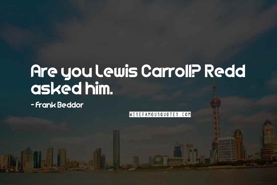 Frank Beddor Quotes: Are you Lewis Carroll? Redd asked him.