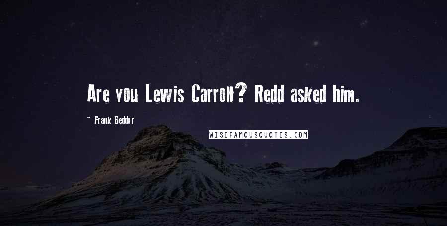 Frank Beddor Quotes: Are you Lewis Carroll? Redd asked him.