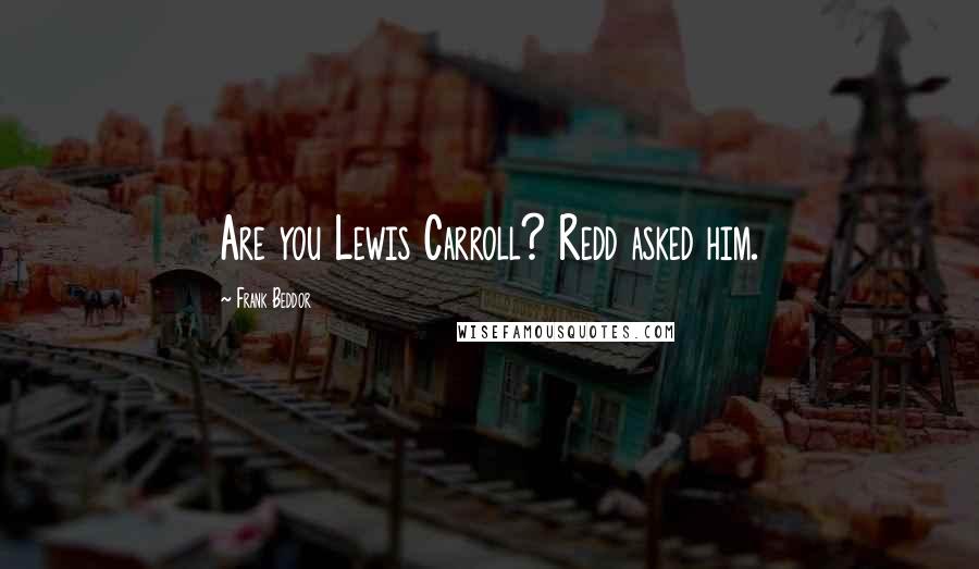 Frank Beddor Quotes: Are you Lewis Carroll? Redd asked him.