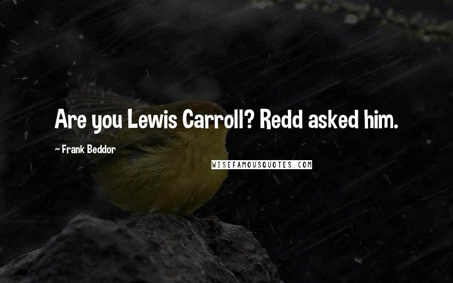 Frank Beddor Quotes: Are you Lewis Carroll? Redd asked him.